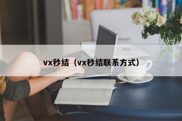 vx秒结（vx秒结联系方式）