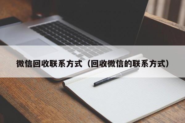 微信回收联系方式（回收微信的联系方式）